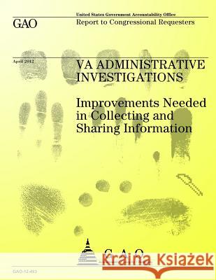 VA Administrative Investigations: Improvements Needed in Collecting and Sharing Information U S Government Accountability Office 9781491293270 Createspace