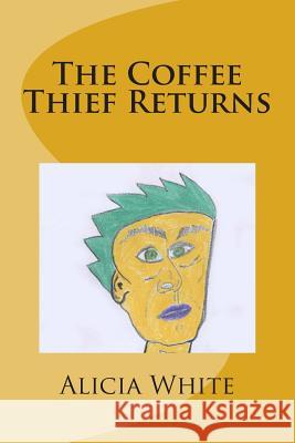 The Coffee Thief Returns Alicia White Alicia White 9781491294147 Createspace