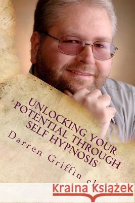 Unlocking Your Potential Through Self Hypnosis Darren Griffi 9781491294451 Createspace