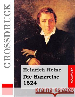 Die Harzreise. 1824 (Großdruck) Heine, Heinrich 9781491294659