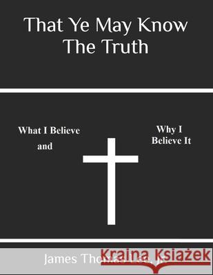 That Ye May Know The Truth Lee, James Thomas, Jr. 9781491295922 Createspace