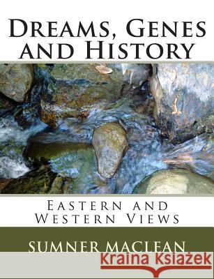 Dreams, Genes and History: Eastern and Western Views Sumner MacLean 9781491296448 Createspace