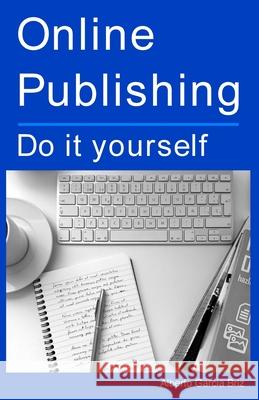 Online Publishing: Do it yourself Alberto Garcia Briz, Alberto Garcia Briz 9781491296844 Createspace Independent Publishing Platform