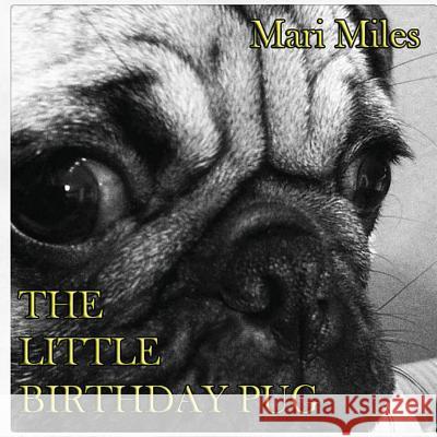 The Little Birthday Pug Mari Miles 9781491297582 Createspace