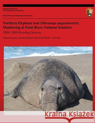 Northern Elephant Seal Monitoring (Mirounga angustirostris) at Point Reyes National Seashore 2008-2009 Breeding Seasons Allen, Sarah 9781491298145