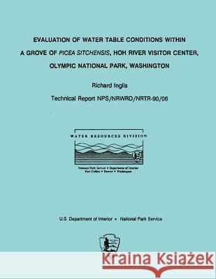 Evaluation of Water Table Conditions Within A Grove of Picea Sitchensis, HOH River Visitor Center, Olympic National Park, Washington Inglis, Richard 9781491298527