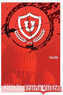 Stealth Jihad Phase 2: Infiltrating American Colleges MR Paul Sutliff 9781491299845 Createspace