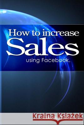 How to increase sales using Facebook. Pam, Claretta T. 9781491323588 Innovative Publishers