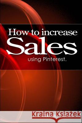 How to increase sales using Pinterest. Pam, Claretta T. 9781491323601 Innovative Publishers Inc.