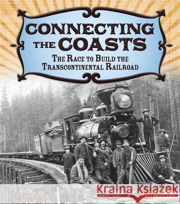 Connecting the Coasts: The Race to Build the Transcontinental Railroad Norma Lewis 9781491401910
