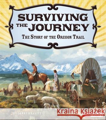 Surviving the Journey: The Story of the Oregon Trail Danny Kravitz 9781491401927