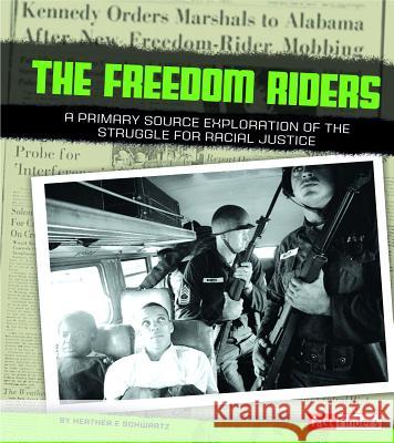 Freedom Riders: A Primary Source Exploration of the Struggle for Racial Justice Heather E. Schwartz Kathryn Clay 9781491402313 