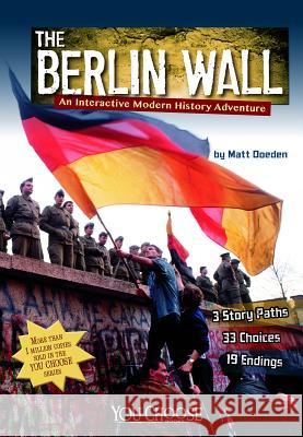 The Berlin Wall: An Interactive Modern History Adventure Matt Doeden 9781491403563 You Choose Books