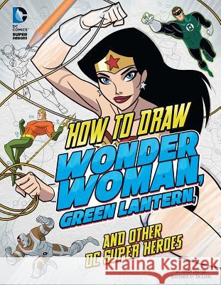 How to Draw Wonder Woman, Green Lantern, and Other DC Super Heroes Aaron Sautter Tim Levins 9781491421543 Capstone