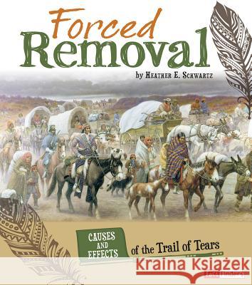 Forced Removal: Causes and Effects of the Trail of Tears Heather E. Schwartz 9781491422113 Capstone