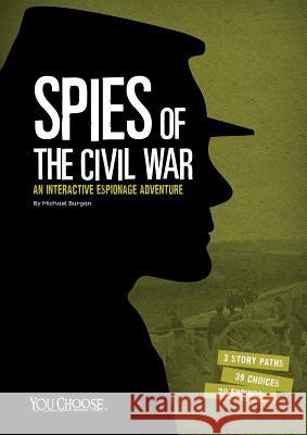 Spies of the Civil War: An Interactive Espionage Adventure Michael Burgan 9781491459324 Capstone Press
