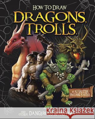 How to Draw Dragons, Trolls, and Other Dangerous Monsters A. J. Sautter Tom McGrath Stefano Azzalin 9781491480236 Capstone Press