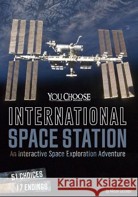 International Space Station: An Interactive Space Exploration Adventure Allison Lassieur 9781491481387 Capstone Press