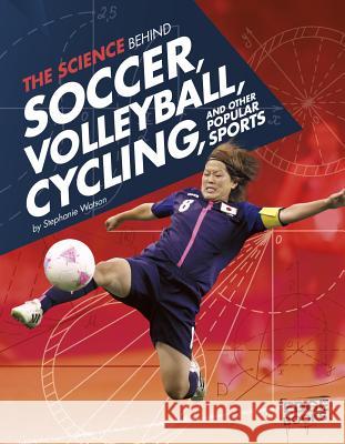 The Science Behind Soccer, Volleyball, Cycling, and Other Popular Sports Stephanie Watson 9781491481608 Capstone Press