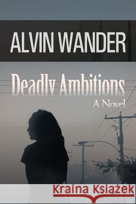 Deadly Ambitions Alvin Wander 9781491700549 iUniverse.com