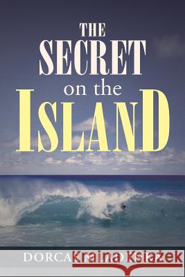 The Secret on the Island Dorcas Mladenka 9781491700570 iUniverse.com