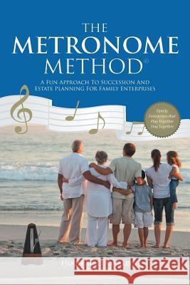 The Metronome Method: A Fun Approach to Succession and Estate Planning for Family Enterprises MacDonald, Hugh 9781491700815