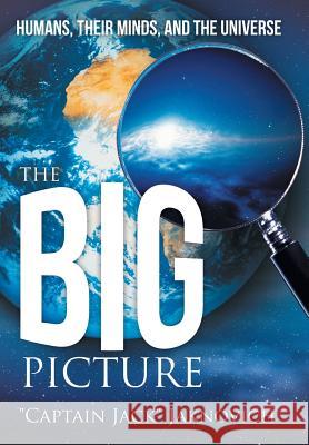 The Big Picture: Humans, Their Minds, and the Universe Jaknovich, Captain Jack 9781491701157 iUniverse.com
