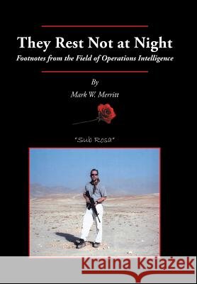 They Rest Not at Night: Footnotes from the Field of Operations Intelligence Merritt, Mark W. 9781491702918