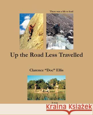 Up the Road Less Travelled Clarence Ellis 9781491703052 iUniverse.com