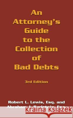 An Attorney's Guide to the Collection of Bad Debts: 3rd Edition Lewis, Robert L. 9781491703588 iUniverse.com