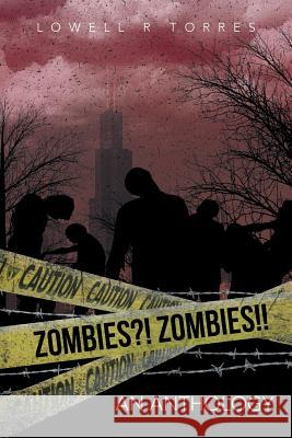 Zombies?! Zombies!!: An Anthology Torres, Lowell R. 9781491703908 iUniverse.com