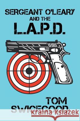 Sergeant O'Leary and the L.A.P.D Tom Swicegood 9781491703984