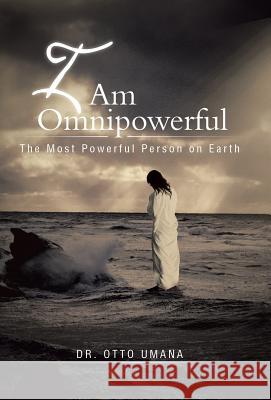 I Am Omnipowerful: The Most Powerful Person on Earth Umana, Otto 9781491704325 iUniverse