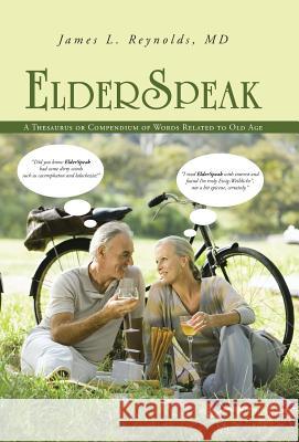 ElderSpeak: A Thesaurus or Compendium of Words Related to Old Age Reynolds, James L. 9781491705117 iUniverse.com