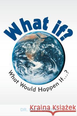 What If?: What Would Happen If ...? Dr Knut Olsen, Dr 9781491705278 iUniverse