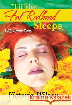 'Til the Fat Redhead Sleeps: A Big Apple Story Wilson, Victoria 9781491705322