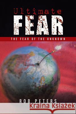 Ultimate Fear: The Fear of the Unknown Peters, Rob 9781491706626