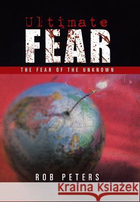 Ultimate Fear: The Fear of the Unknown Peters, Rob 9781491706640