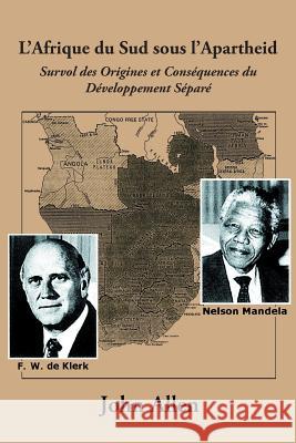 L'Afrique Du Sud Sous L'Apartheid: Survol Des Origines Et Consequences Du Developpement Separe John Allen (Open University) 9781491706879
