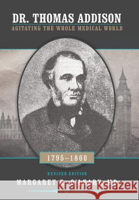 Dr. Thomas Addison 1795-1860: Agitating the Whole Medical World Margaret R. O'Lear 9781491707722 iUniverse.com