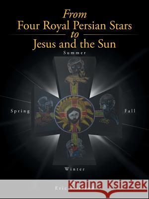 From Four Royal Persian Stars to Jesus and the Sun Eric Norland 9781491708163 iUniverse.com