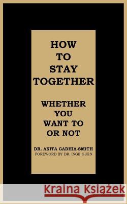 How to Stay Together: Whether You Want to or Not Gadhia-Smith, Anita 9781491708187