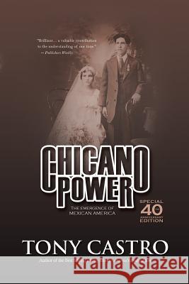 Chicano Power: The Emergence of Mexican America Castro, Tony 9781491708224 iUniverse.com