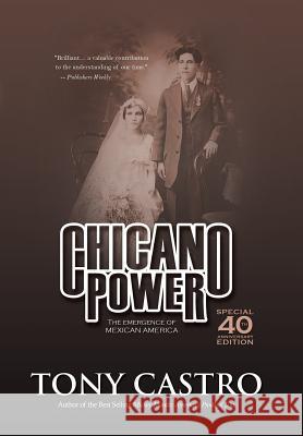 Chicano Power: The Emergence of Mexican America Castro, Tony 9781491708231 iUniverse.com