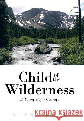 Child of the Wilderness: A Young Boy's Courage Swope, Alan 9781491710555