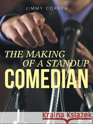 The Making of a Standup Comedian Jimmy Correa 9781491710906 iUniverse.com