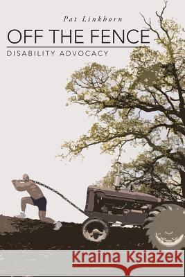 Off the Fence: Disability Advocacy Linkhorn, Pat 9781491710913 iUniverse.com