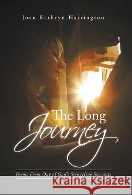 The Long Journey: Poems from One of God's Struggling Servants Harrington, Joan Kathryn 9781491711248