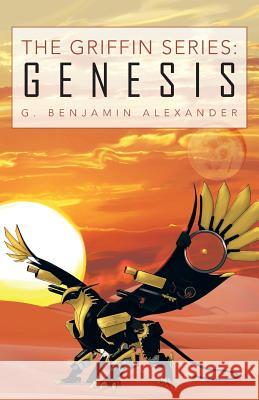 The Griffin Series: Genesis Alexander, G. Benjamin 9781491711637