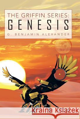 The Griffin Series: Genesis Alexander, G. Benjamin 9781491711651